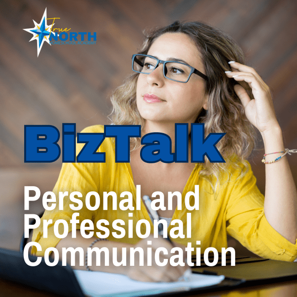 BizTalk is a semester-long, half-credit language arts course that is part of True North Homeschool Academy’s Entrepreneurial Series. In this course you will learn the art of professional communication including: resume writing, cover letters, personal bios, effective emails and letter writing, persuasive techniques, business plans, business grammar, and much more!